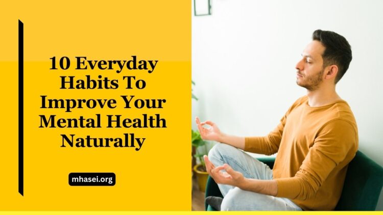 10 Everyday Habits To Improve Your Mental Health Naturally
