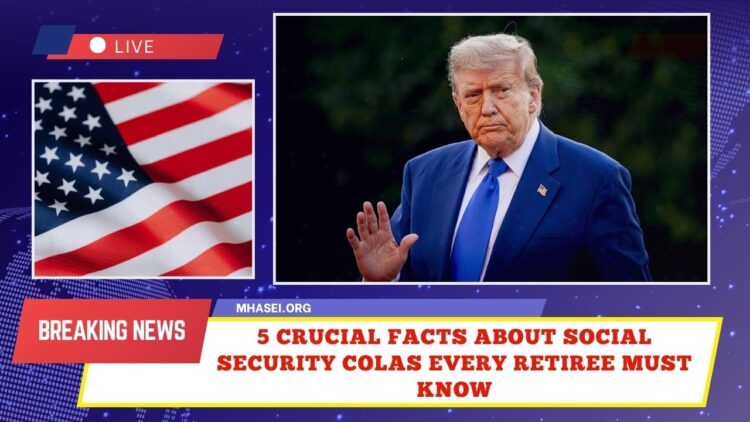 5 Crucial Facts About Social Security COLAs Every Retiree Must Know