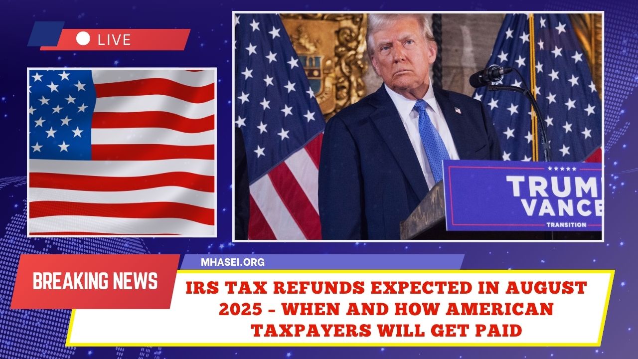 IRS Tax Refunds Expected In August 2025 – When And How American Taxpayers Will Get Paid