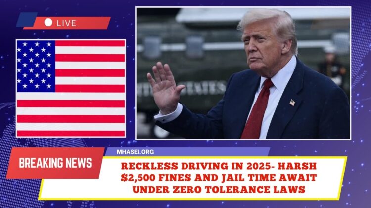 Reckless Driving In 2025- Harsh $2,500 Fines And Jail Time Await Under Zero Tolerance Laws